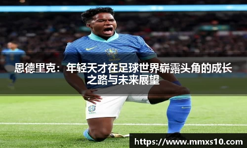 恩德里克：年轻天才在足球世界崭露头角的成长之路与未来展望